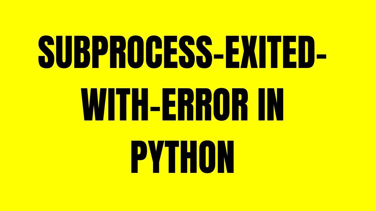 Error: Subprocess Exited With Error